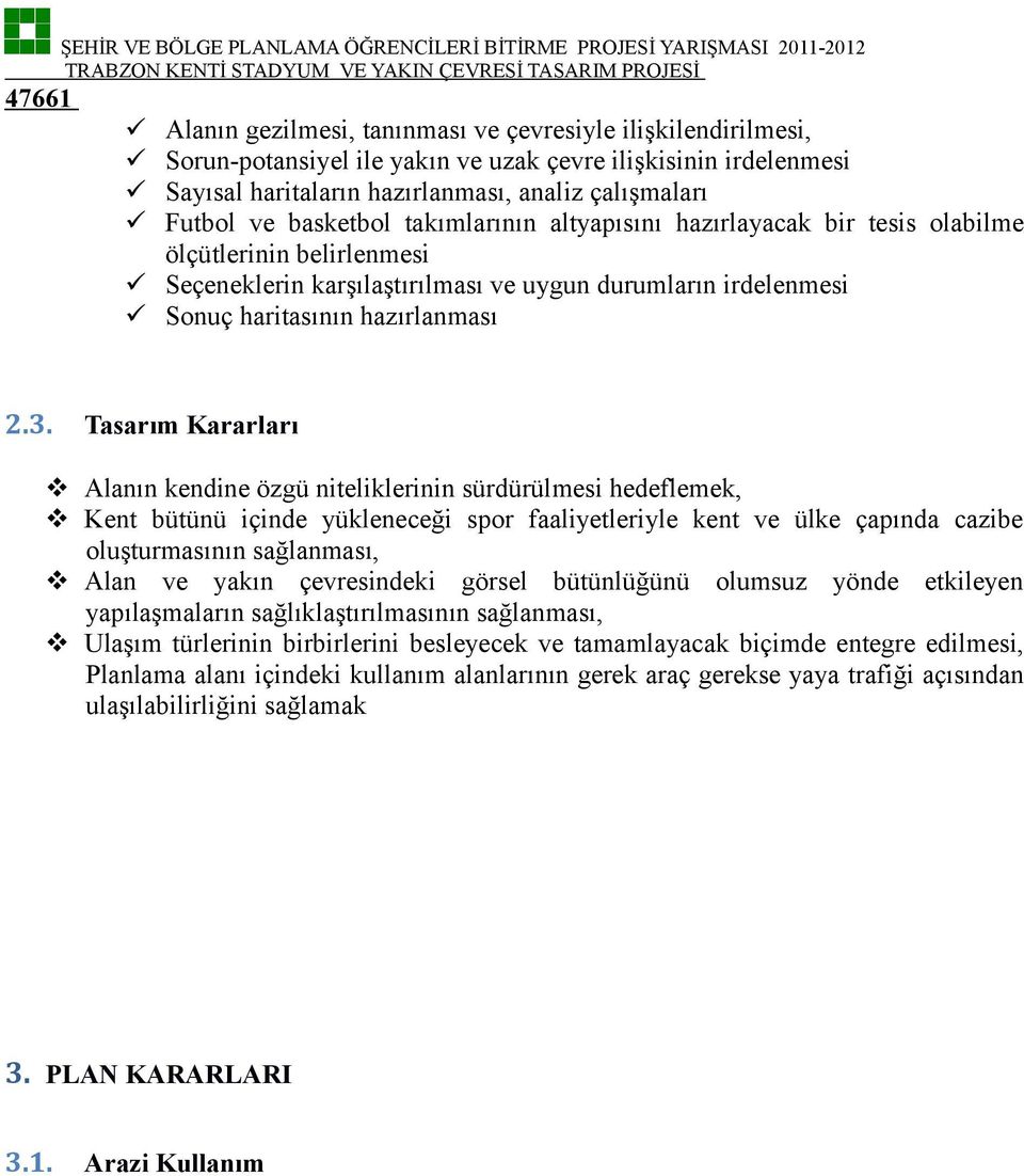 Tasarım Kararları Alanın kendine özgü niteliklerinin sürdürülmesi hedeflemek, Kent bütünü içinde yükleneceği spor faaliyetleriyle kent ve ülke çapında cazibe oluşturmasının sağlanması, Alan ve yakın