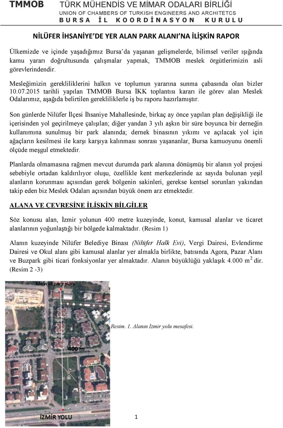 2015 tarihli yapılan TMMOB Bursa İKK toplantısı kararı ile görev alan Meslek Odalarımız, aşağıda belirtilen gerekliliklerle iş bu raporu hazırlamıştır.