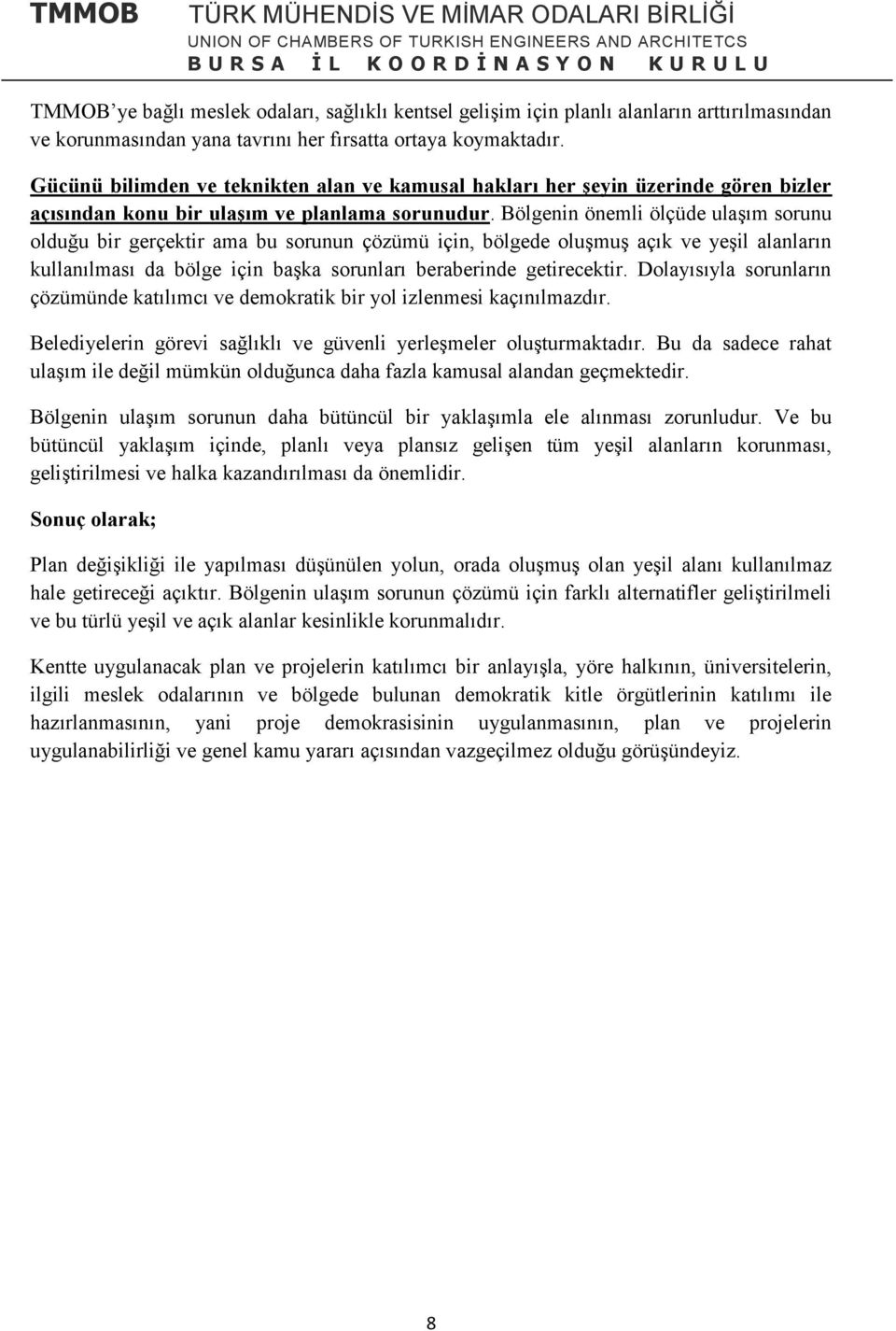 Bölgenin önemli ölçüde ulaşım sorunu olduğu bir gerçektir ama bu sorunun çözümü için, bölgede oluşmuş açık ve yeşil alanların kullanılması da bölge için başka sorunları beraberinde getirecektir.