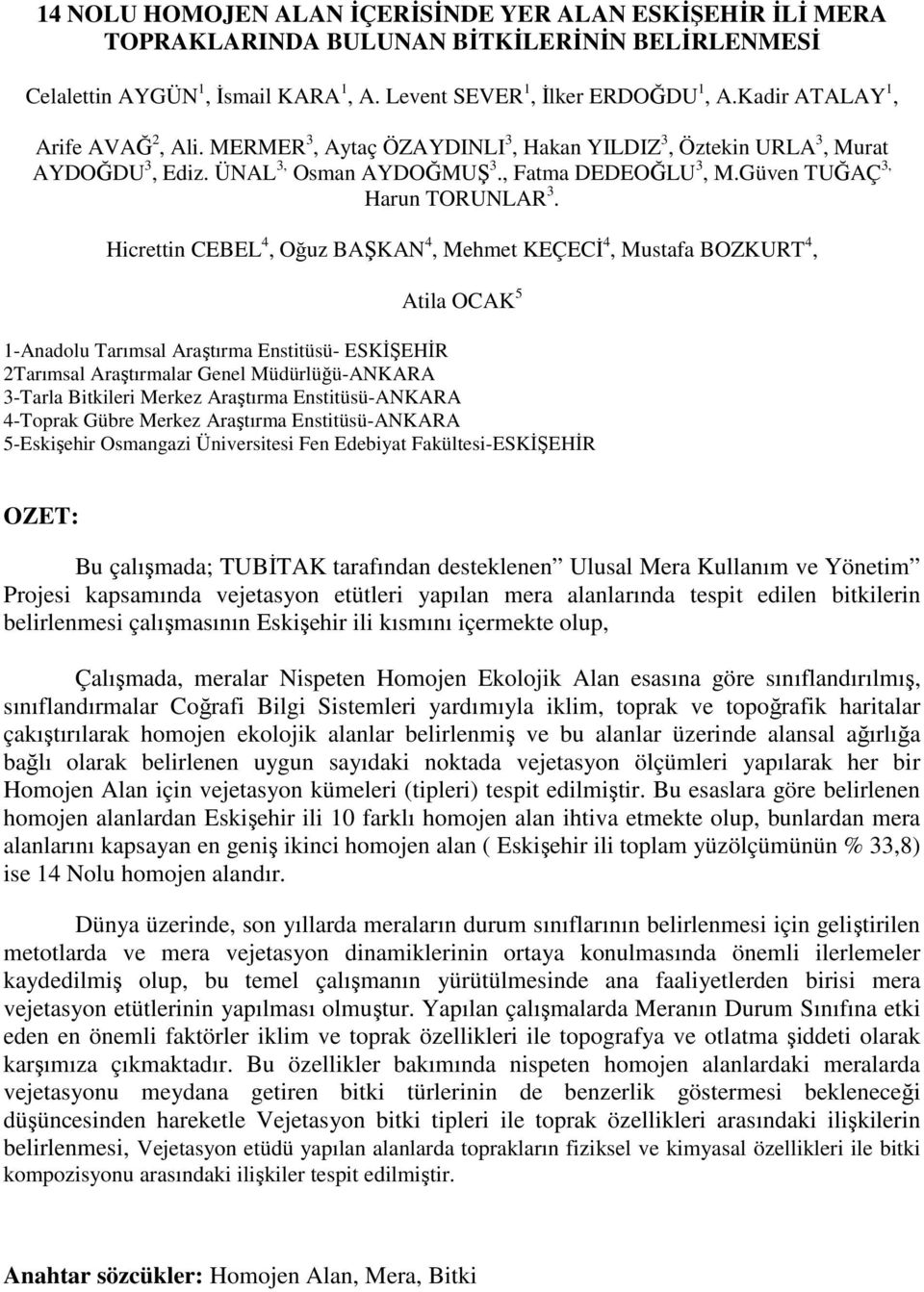 Hicrettin CEBEL 4, Oğuz BAŞKAN 4, Mehmet KEÇECĐ 4, Mustafa BOZKURT 4, Atila OCAK 5 1-Anadolu Tarımsal Araştırma Enstitüsü- ESKĐŞEHĐR 2Tarımsal Araştırmalar Genel Müdürlüğü-ANKARA 3-Tarla Bitkileri