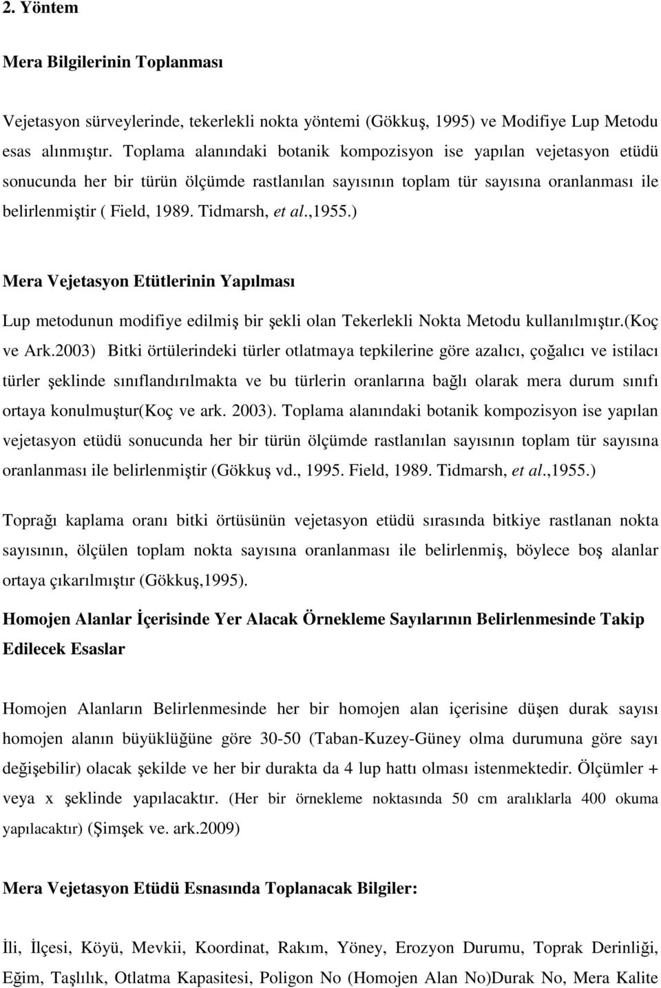 Tidmarsh, et al.,1955.) Mera Vejetasyon Etütlerinin Yapılması Lup metodunun modifiye edilmiş bir şekli olan Tekerlekli Nokta Metodu kullanılmıştır.(koç ve Ark.