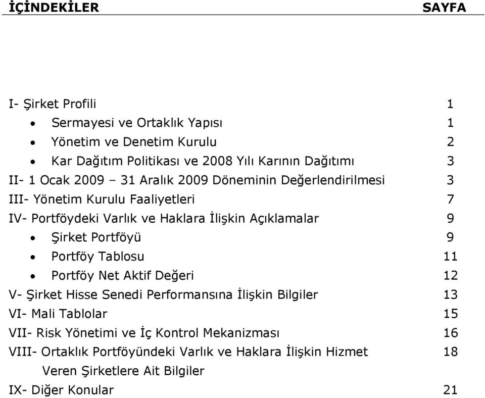 Şirket Portföyü 9 Portföy Tablosu 11 Portföy Net Aktif Değeri 12 V- Şirket Hisse Senedi Performansına İlişkin Bilgiler 13 VI- Mali Tablolar 15 VII- Risk
