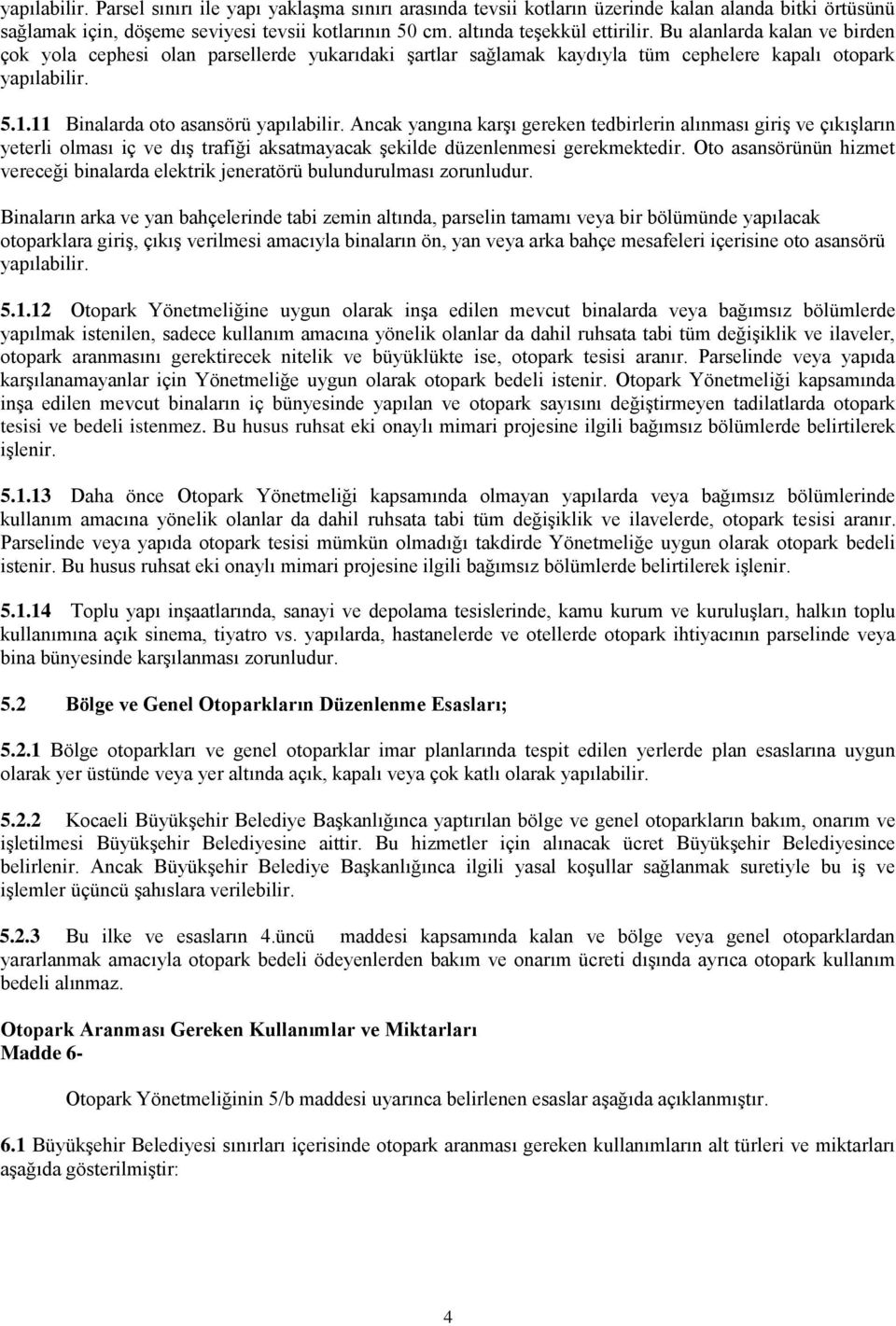 Ancak yangına karşı gereken tedbirlerin alınması giriş ve çıkışların yeterli olması iç ve dış trafiği aksatmayacak şekilde düzenlenmesi gerekmektedir.