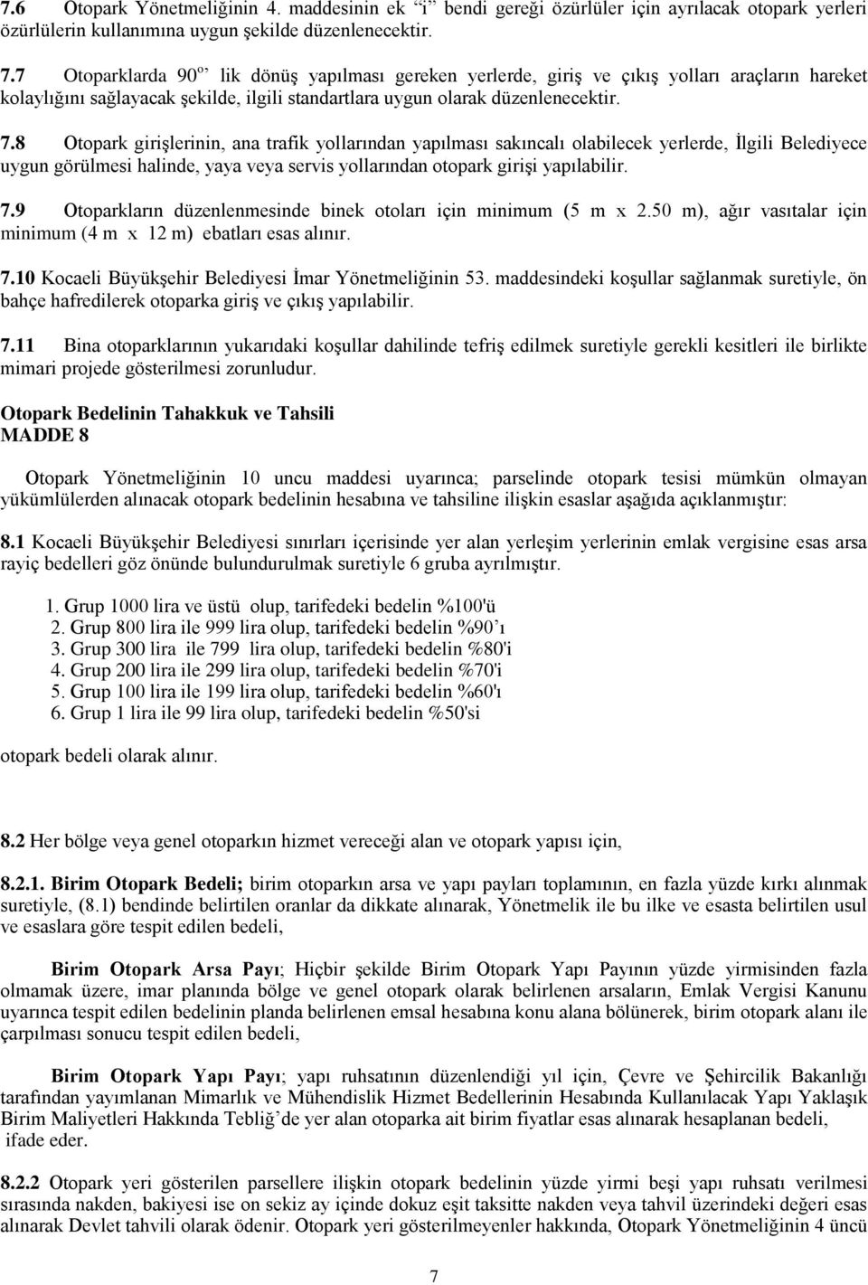 8 Otopark girişlerinin, ana trafik yollarından yapılması sakıncalı olabilecek yerlerde, İlgili Belediyece uygun görülmesi halinde, yaya veya servis yollarından otopark girişi yapılabilir. 7.