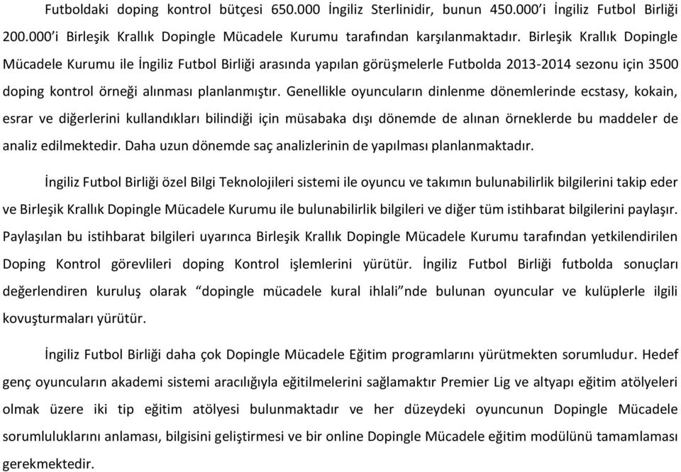 Genellikle oyuncuların dinlenme dönemlerinde ecstasy, kokain, esrar ve diğerlerini kullandıkları bilindiği için müsabaka dışı dönemde de alınan örneklerde bu maddeler de analiz edilmektedir.