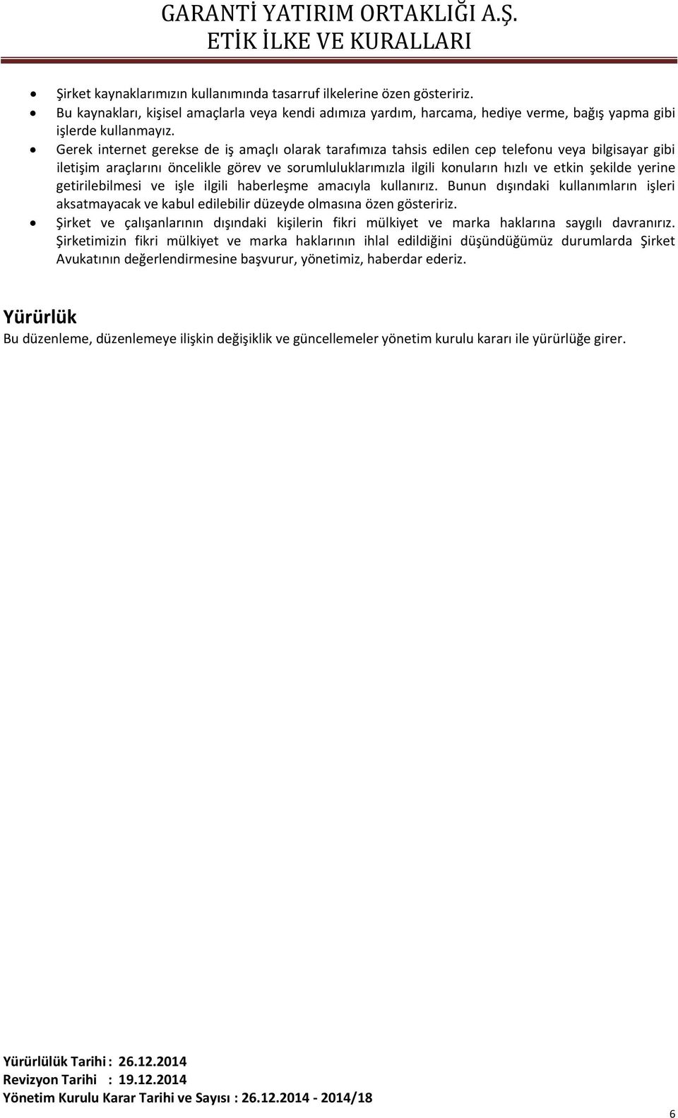 şekilde yerine getirilebilmesi ve işle ilgili haberleşme amacıyla kullanırız. Bunun dışındaki kullanımların işleri aksatmayacak ve kabul edilebilir düzeyde olmasına özen gösteririz.