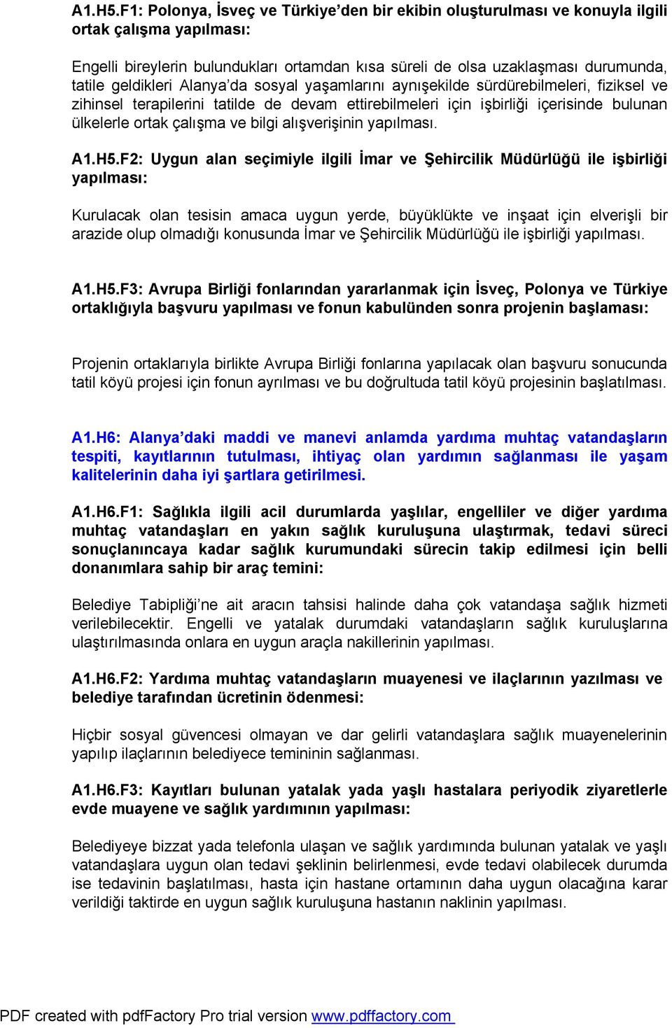 da sosyal yaşamlarını aynışekilde sürdürebilmeleri, fiziksel ve zihinsel terapilerini tatilde de devam ettirebilmeleri için işbirliği içerisinde bulunan ülkelerle ortak çalışma ve bilgi alışverişinin