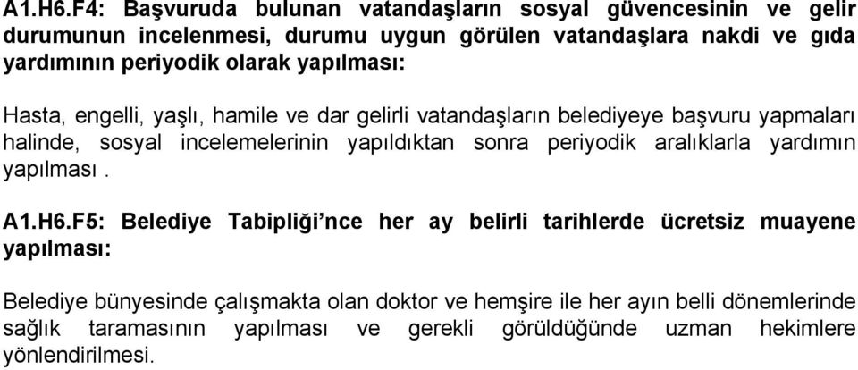 periyodik olarak Hasta, engelli, yaşlı, hamile ve dar gelirli vatandaşların belediyeye başvuru yapmaları halinde, sosyal incelemelerinin yapıldıktan