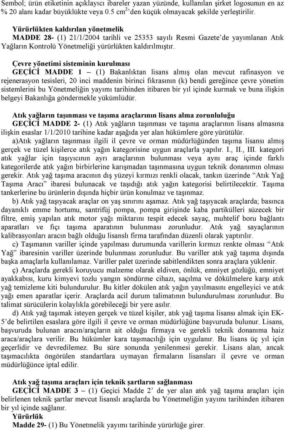 Çevre yönetimi sisteminin kurulması GEÇİCİ MADDE 1 (1) Bakanlıktan lisans almış olan mevcut rafinasyon ve rejenerasyon tesisleri, 20 inci maddenin birinci fıkrasının (k) bendi gereğince çevre yönetim