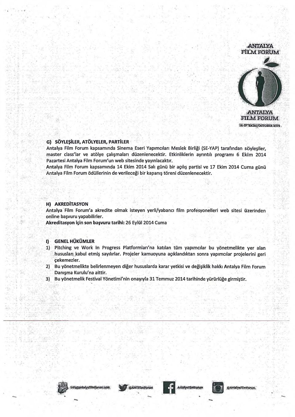 Antalya Film Forum kapsamında 14 Ekim 2014 Salı günü bir açılış partisi ve 17 Ekim 2014 Cuma günü Antalya Film Forum ödüllerinin de verileceği bir kapanış töreni düzenlenecektir.