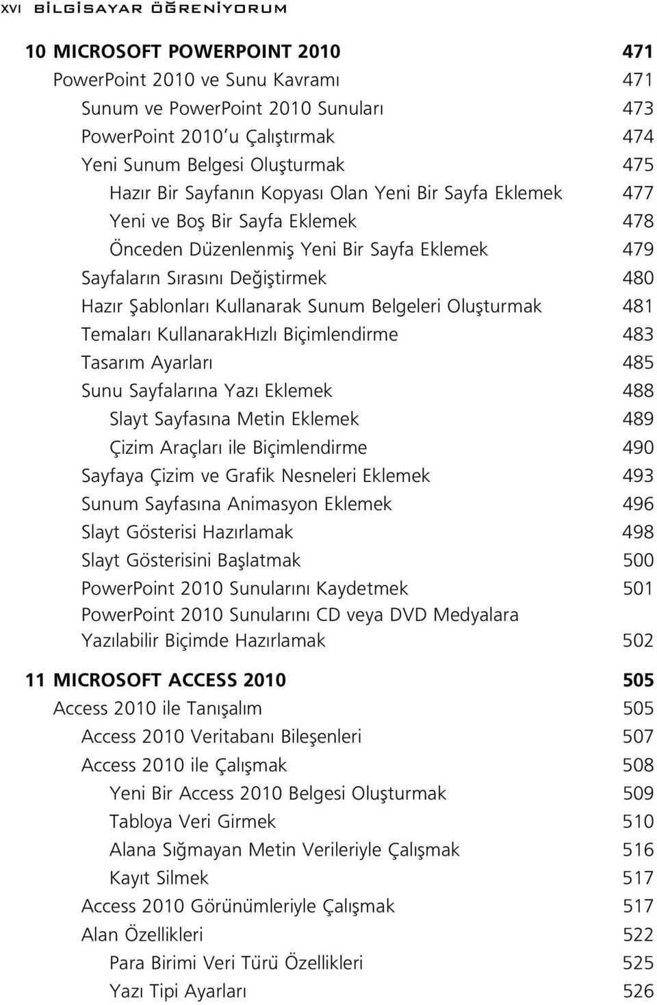 Kullanarak Sunum Belgeleri Oluflturmak 481 Temalar KullanarakH zl Biçimlendirme 483 Tasar m Ayarlar 485 Sunu Sayfalar na Yaz Eklemek 488 Slayt Sayfas na Metin Eklemek 489 Çizim Araçlar ile