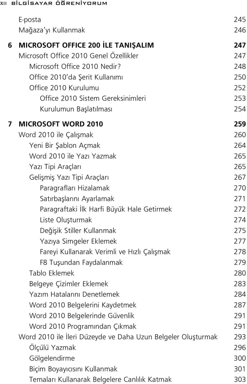 Açmak 264 Word 2010 ile Yaz Yazmak 265 Yaz Tipi Araçlar 265 Geliflmifl Yaz Tipi Araçlar 267 Paragraflar Hizalamak 270 Sat rbafllar n Ayarlamak 271 Paragraftaki lk Harfi Büyük Hale Getirmek 272 Liste