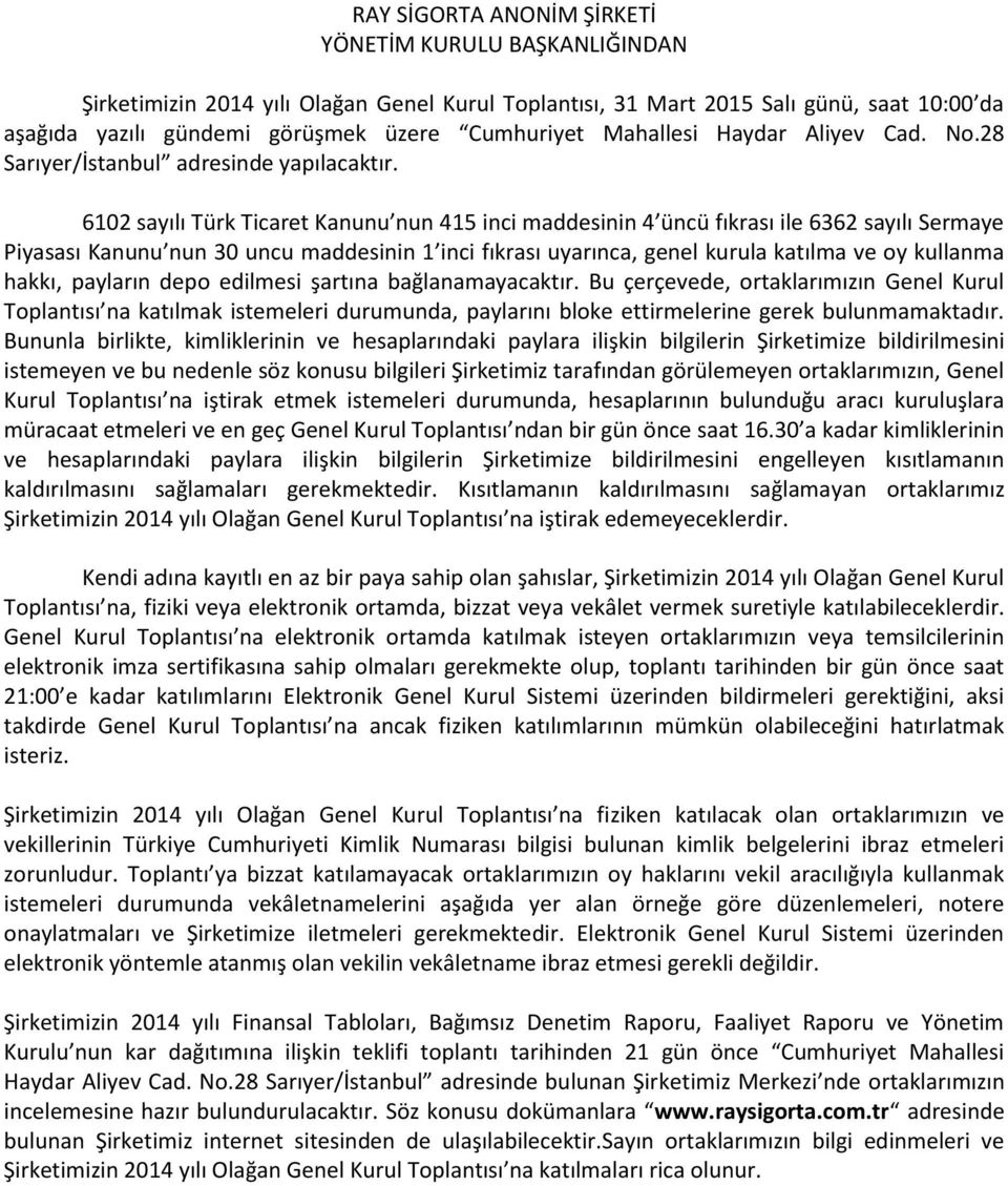 6102 sayılı Türk Ticaret Kanunu nun 415 inci maddesinin 4 üncü fıkrası ile 6362 sayılı Sermaye Piyasası Kanunu nun 30 uncu maddesinin 1 inci fıkrası uyarınca, genel kurula katılma ve oy kullanma