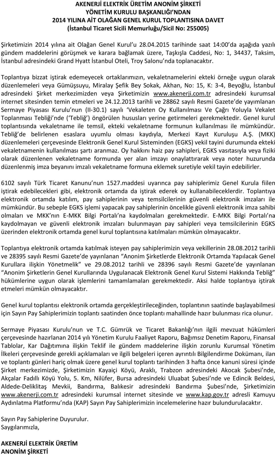 2015 tarihinde saat 14:00 da aşağıda yazılı gündem maddelerini görüşmek ve karara bağlamak üzere, Taşkışla Caddesi, No: 1, 34437, Taksim, İstanbul adresindeki Grand Hyatt İstanbul Oteli, Troy Salonu