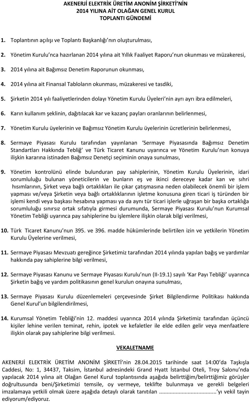 2014 yılına ait Finansal Tabloların okunması, müzakeresi ve tasdiki, 5. Şirketin 2014 yılı faaliyetlerinden dolayı Yönetim Kurulu Üyeleri nin ayrı ayrı ibra edilmeleri, 6.