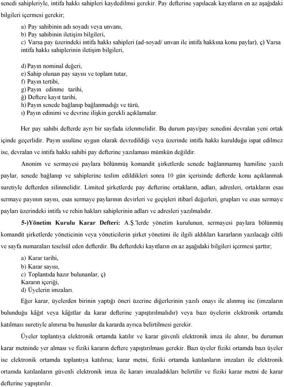 sahipleri (ad-soyad/ unvan ile intifa hakkına konu paylar), ç) Varsa intifa hakkı sahiplerinin iletişim bilgileri, d) Payın nominal değeri, e) Sahip olunan pay sayısı ve toplam tutar, f) Payın