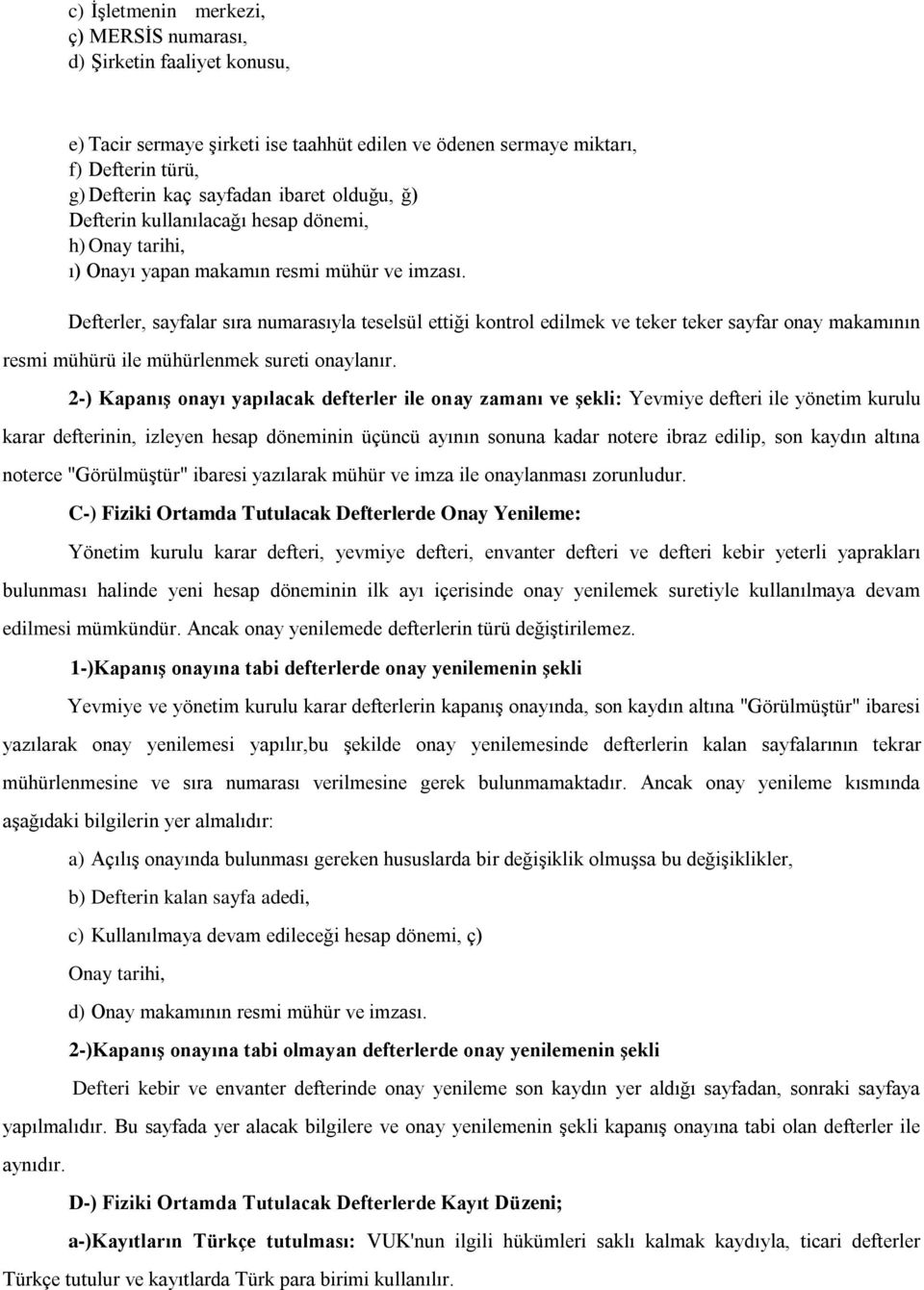 Defterler, sayfalar sıra numarasıyla teselsül ettiği kontrol edilmek ve teker teker sayfar onay makamının resmi mühürü ile mühürlenmek sureti onaylanır.