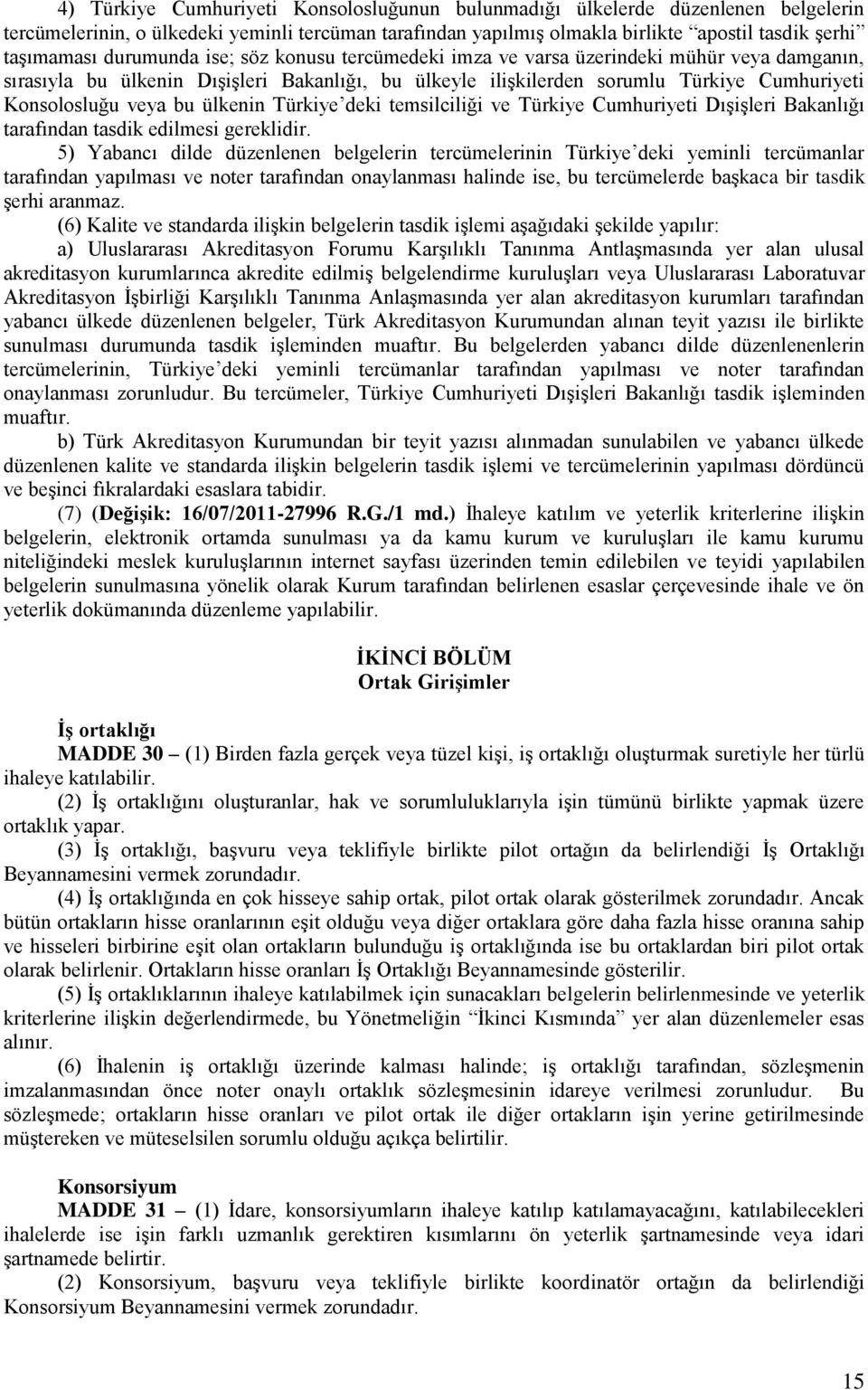 ülkenin Türkiye deki temsilciliği ve Türkiye Cumhuriyeti Dışişleri Bakanlığı tarafından tasdik edilmesi gereklidir.