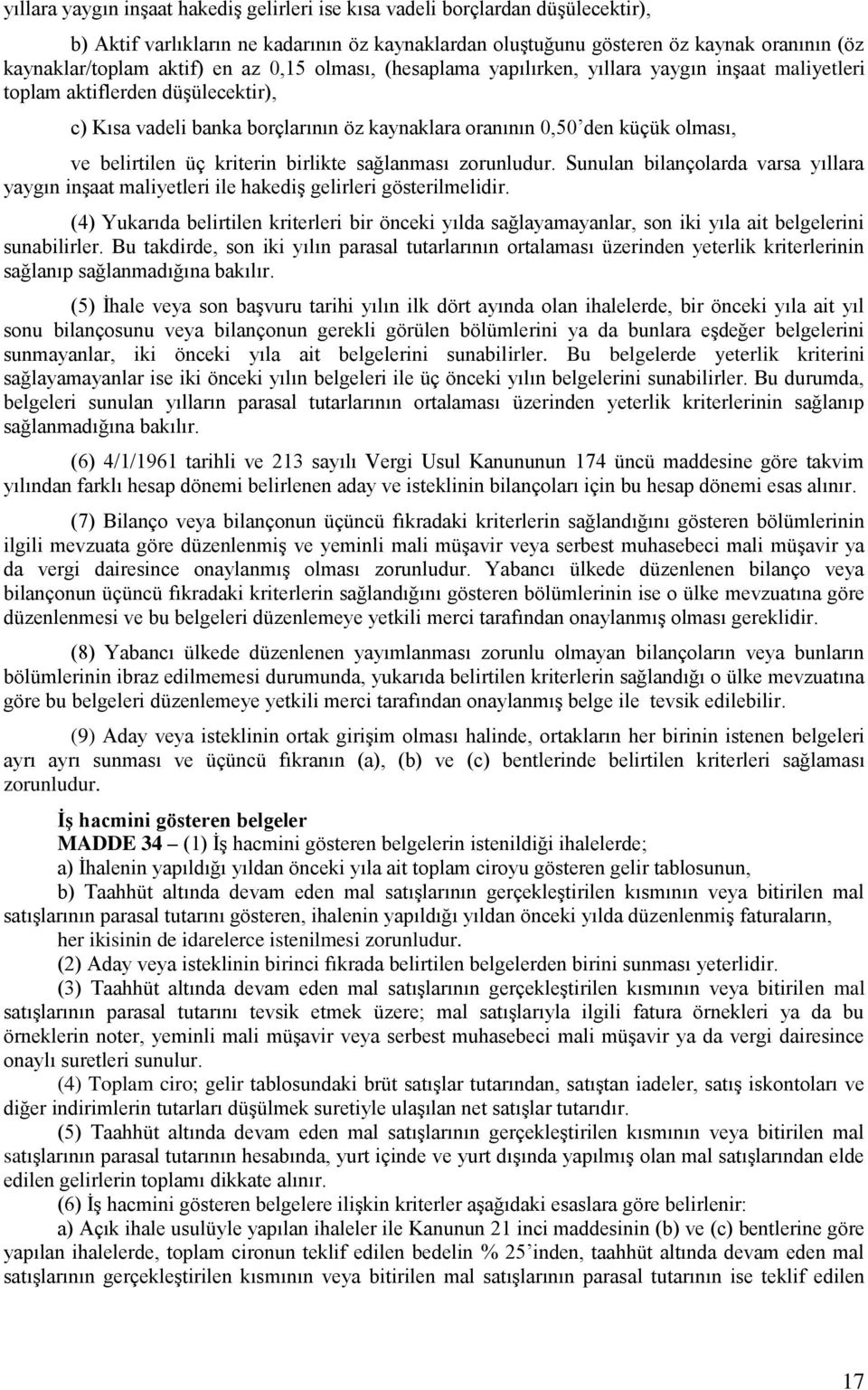 belirtilen üç kriterin birlikte sağlanması zorunludur. Sunulan bilançolarda varsa yıllara yaygın inşaat maliyetleri ile hakediş gelirleri gösterilmelidir.