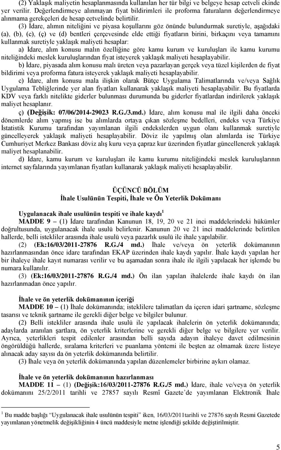 (3) İdare, alımın niteliğini ve piyasa koşullarını göz önünde bulundurmak suretiyle, aşağıdaki (a), (b), (c), (ç) ve (d) bentleri çerçevesinde elde ettiği fiyatların birini, birkaçını veya tamamını