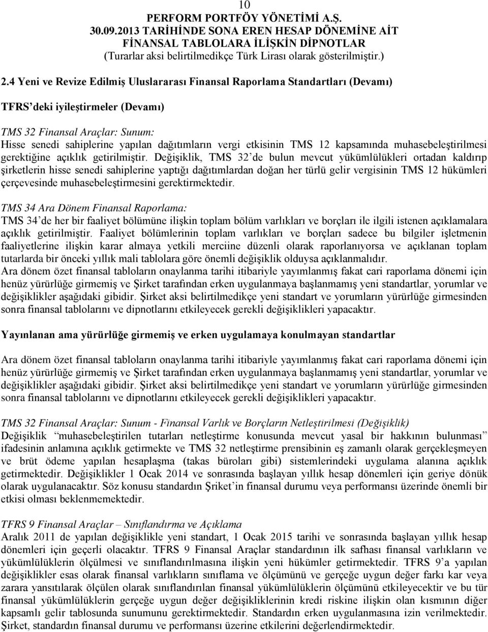 Değişiklik, TMS 32 de bulun mevcut yükümlülükleri ortadan kaldırıp şirketlerin hisse senedi sahiplerine yaptığı dağıtımlardan doğan her türlü gelir vergisinin TMS 12 hükümleri çerçevesinde