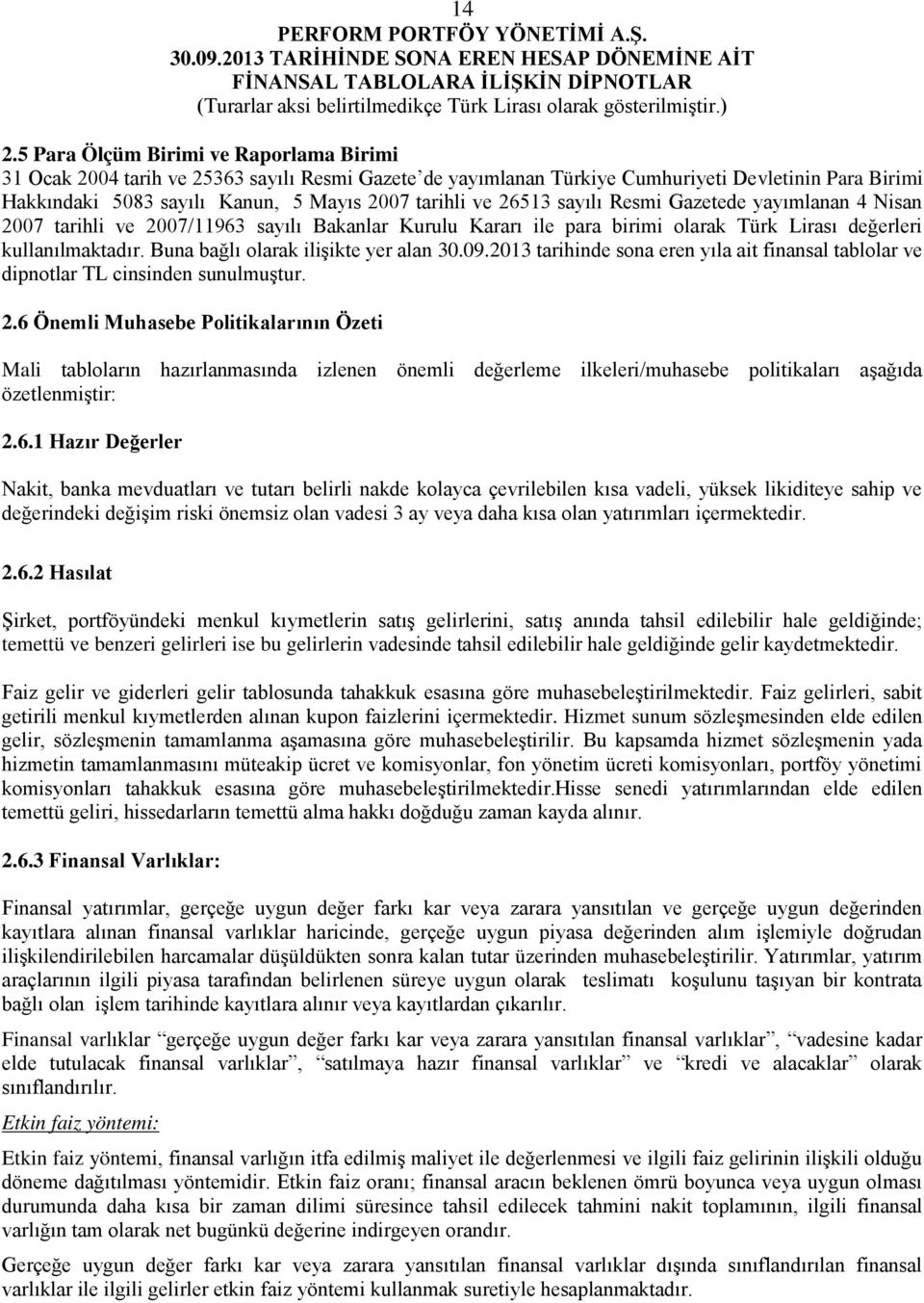 Buna bağlı olarak ilişikte yer alan tarihinde sona eren yıla ait finansal tablolar ve dipnotlar TL cinsinden sunulmuştur. 2.