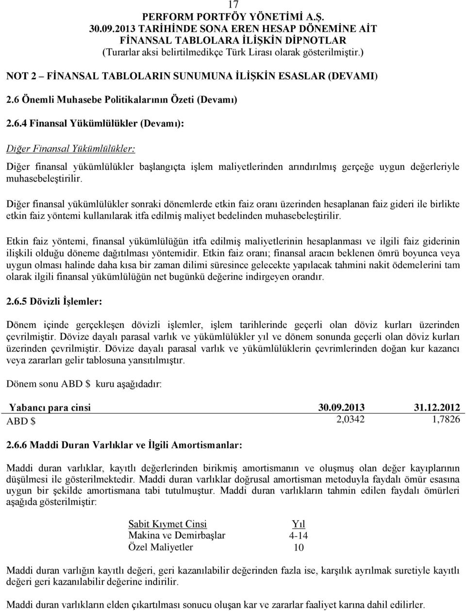 4 Finansal Yükümlülükler (Devamı): Diğer Finansal Yükümlülükler: Diğer finansal yükümlülükler başlangıçta işlem maliyetlerinden arındırılmış gerçeğe uygun değerleriyle muhasebeleştirilir.