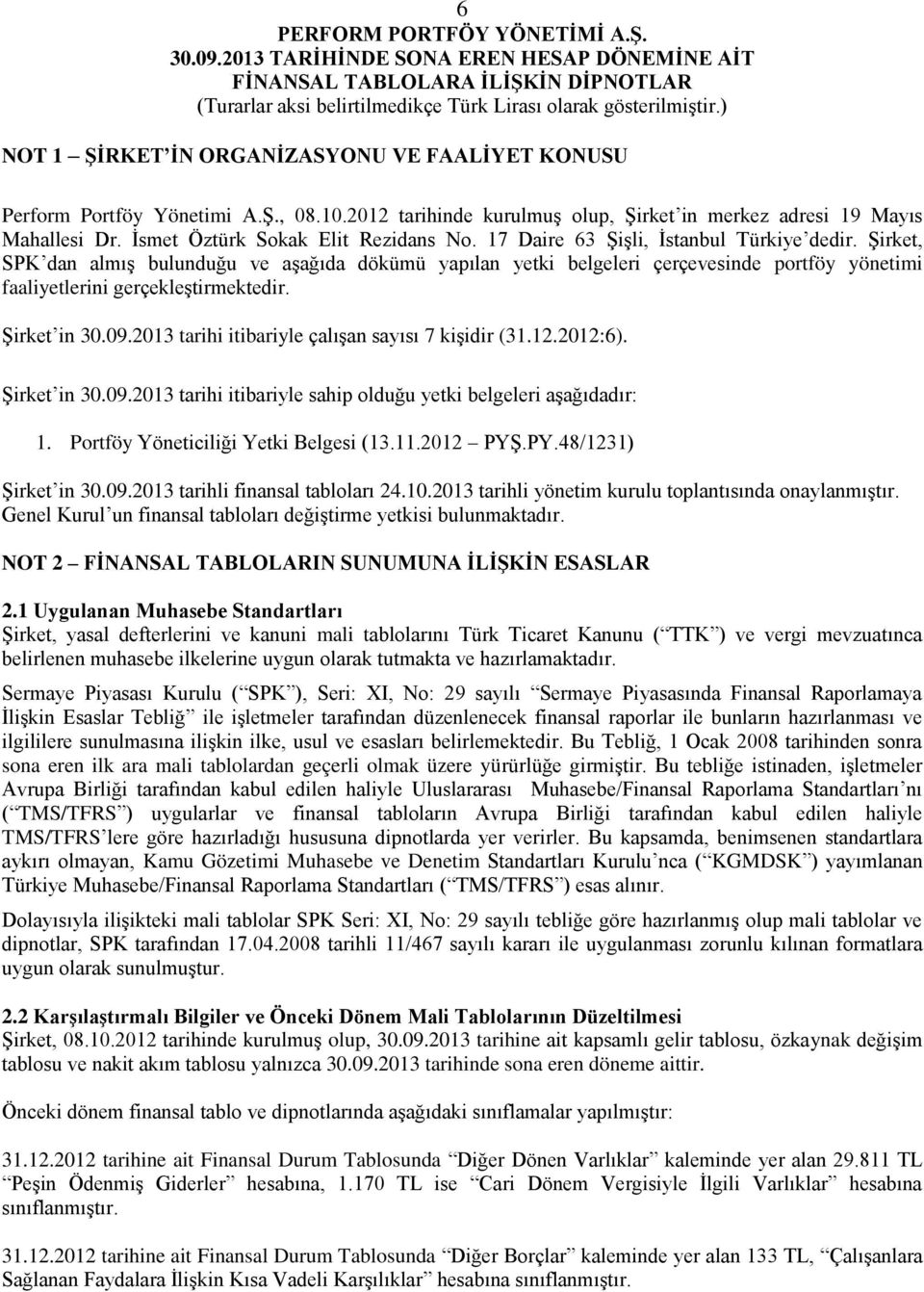 Şirket, SPK dan almış bulunduğu ve aşağıda dökümü yapılan yetki belgeleri çerçevesinde portföy yönetimi faaliyetlerini gerçekleştirmektedir. Şirket in tarihi itibariyle çalışan sayısı 7 kişidir (31.