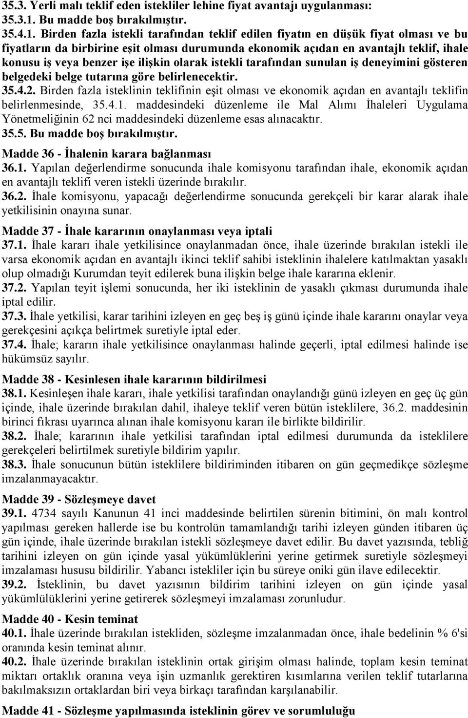 Birden fazla istekli tarafından teklif edilen fiyatın en düşük fiyat olması ve bu fiyatların da birbirine eşit olması durumunda ekonomik açıdan en avantajlı teklif, ihale konusu iş veya benzer işe