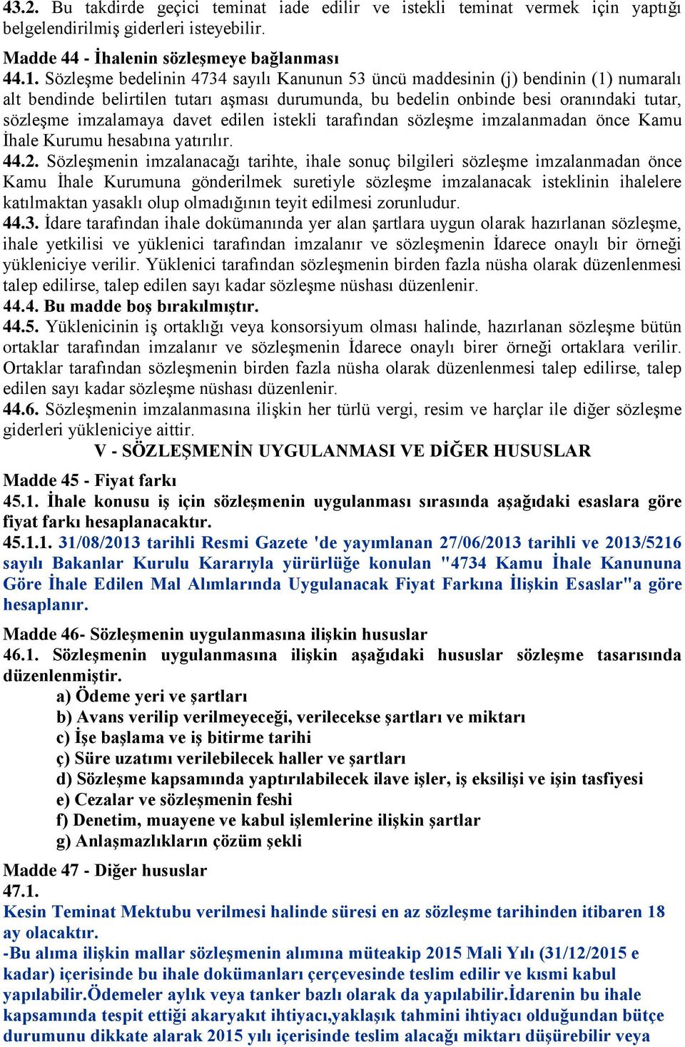 davet edilen istekli tarafından sözleşme imzalanmadan önce Kamu İhale Kurumu hesabına yatırılır. 44.2.