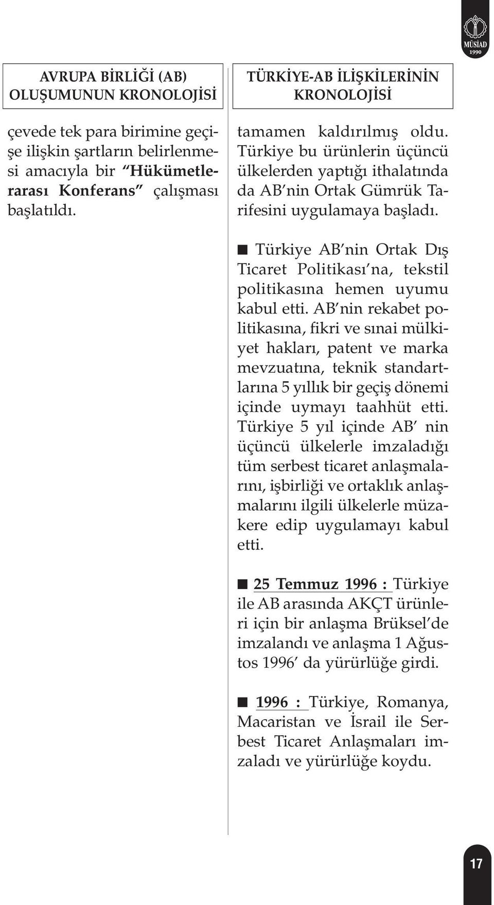 Türkiye AB nin Ortak D fl Ticaret Politikas na, tekstil politikas na hemen uyumu kabul etti.