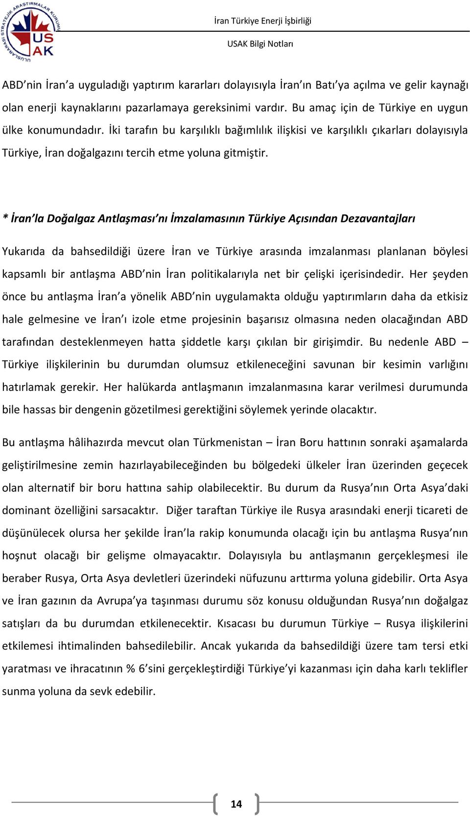 * İran la Doğalgaz Antlaşması nı İmzalamasının Türkiye Açısından Dezavantajları Yukarıda da bahsedildiği üzere İran ve Türkiye arasında imzalanması planlanan böylesi kapsamlı bir antlaşma ABD nin