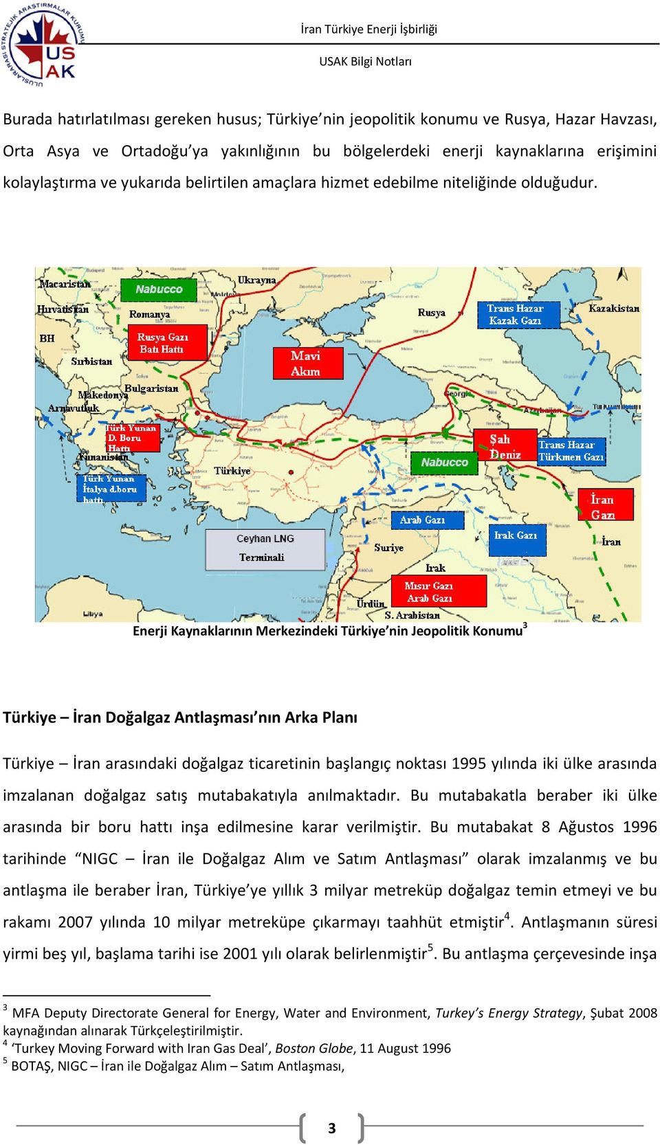 Enerji Kaynaklarının Merkezindeki Türkiye nin Jeopolitik Konumu 3 Türkiye İran Doğalgaz Antlaşması nın Arka Planı Türkiye İran arasındaki doğalgaz ticaretinin başlangıç noktası 1995 yılında iki ülke