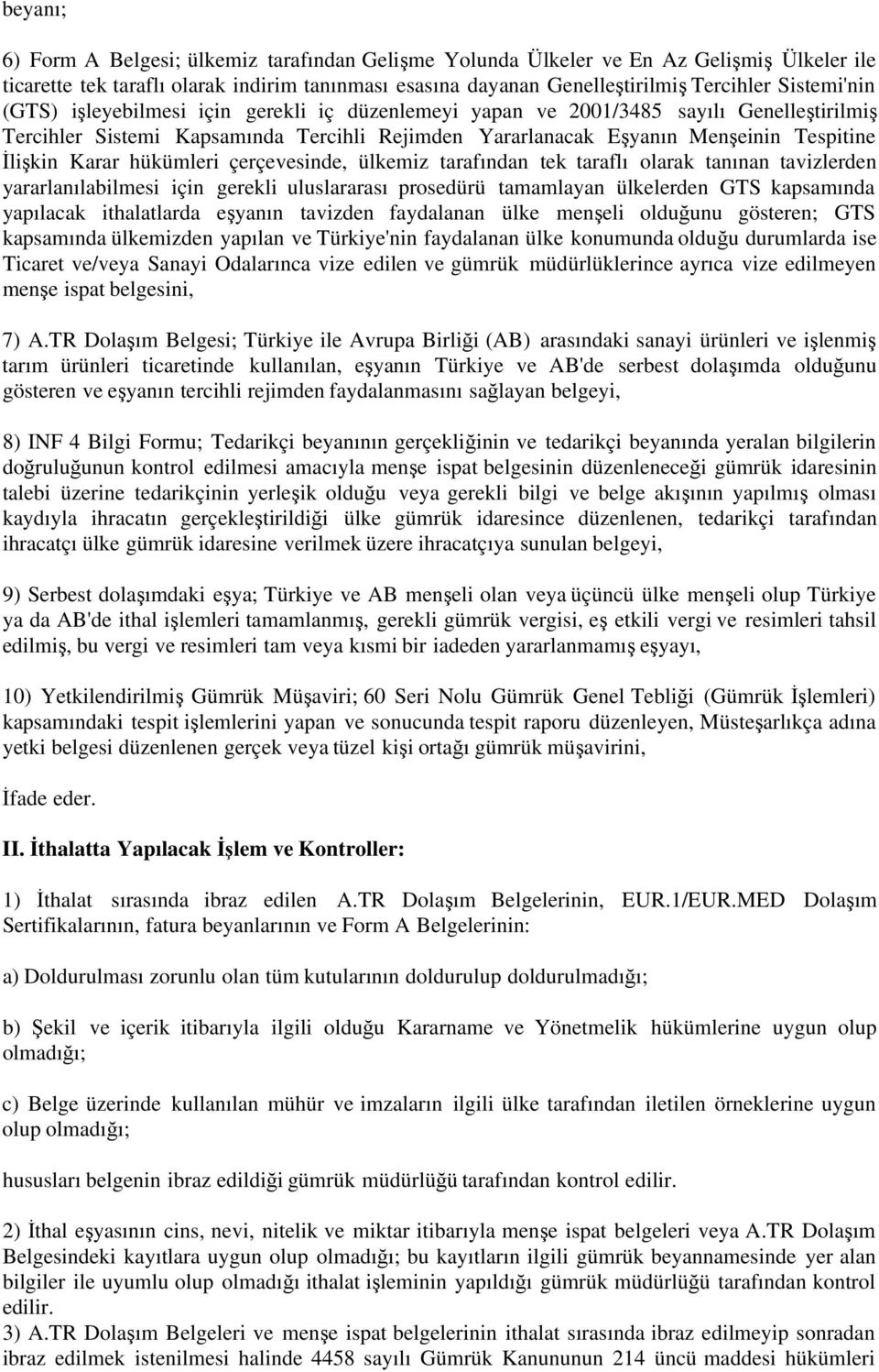 Karar hükümleri çerçevesinde, ülkemiz tarafından tek taraflı olarak tanınan tavizlerden yararlanılabilmesi için gerekli uluslararası prosedürü tamamlayan ülkelerden GTS kapsamında yapılacak