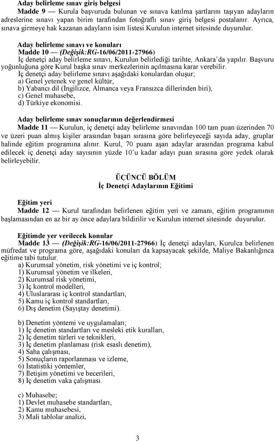 Aday belirleme sınavı ve konuları Madde 10 (Değişik:RG-16/06/2011-27966) İç denetçi aday belirleme sınavı, Kurulun belirlediği tarihte, Ankara da yapılır.