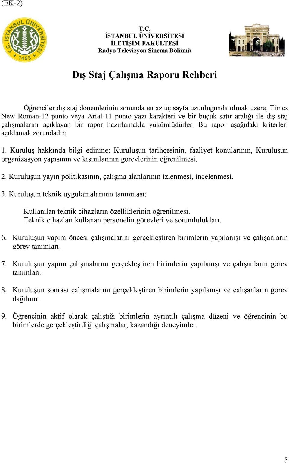 yazı karakteri ve bir buçuk satır aralığı ile dış staj çalışmalarını açıklayan bir rapor hazırlamakla yükümlüdürler. Bu rapor aşağıdaki kriterleri açıklamak zorundadır: 1.