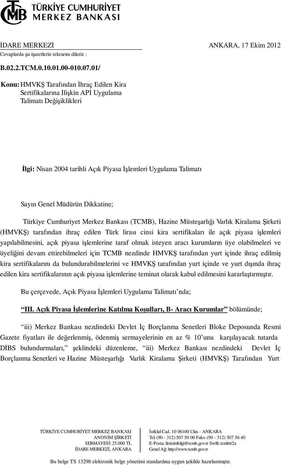 Dikkatine; Türkiye Cumhuriyet Merkez Bankası (TCMB), Hazine Müsteşarlığı Varlık Kiralama Şirketi (HMVKŞ) tarafından ihraç edilen Türk lirası cinsi kira sertifikaları ile açık piyasa işlemleri