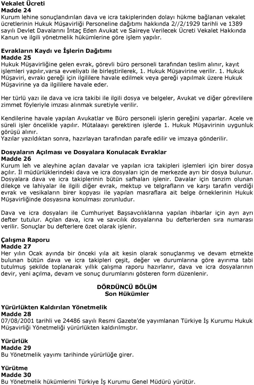 Evrakların Kaydı ve ĠĢlerin Dağıtımı Madde 25 Hukuk Müşavirliğine gelen evrak, görevli büro personeli tarafından teslim alınır, kayıt işlemleri yapılır,varsa evveliyatı ile birleştirilerek, 1.