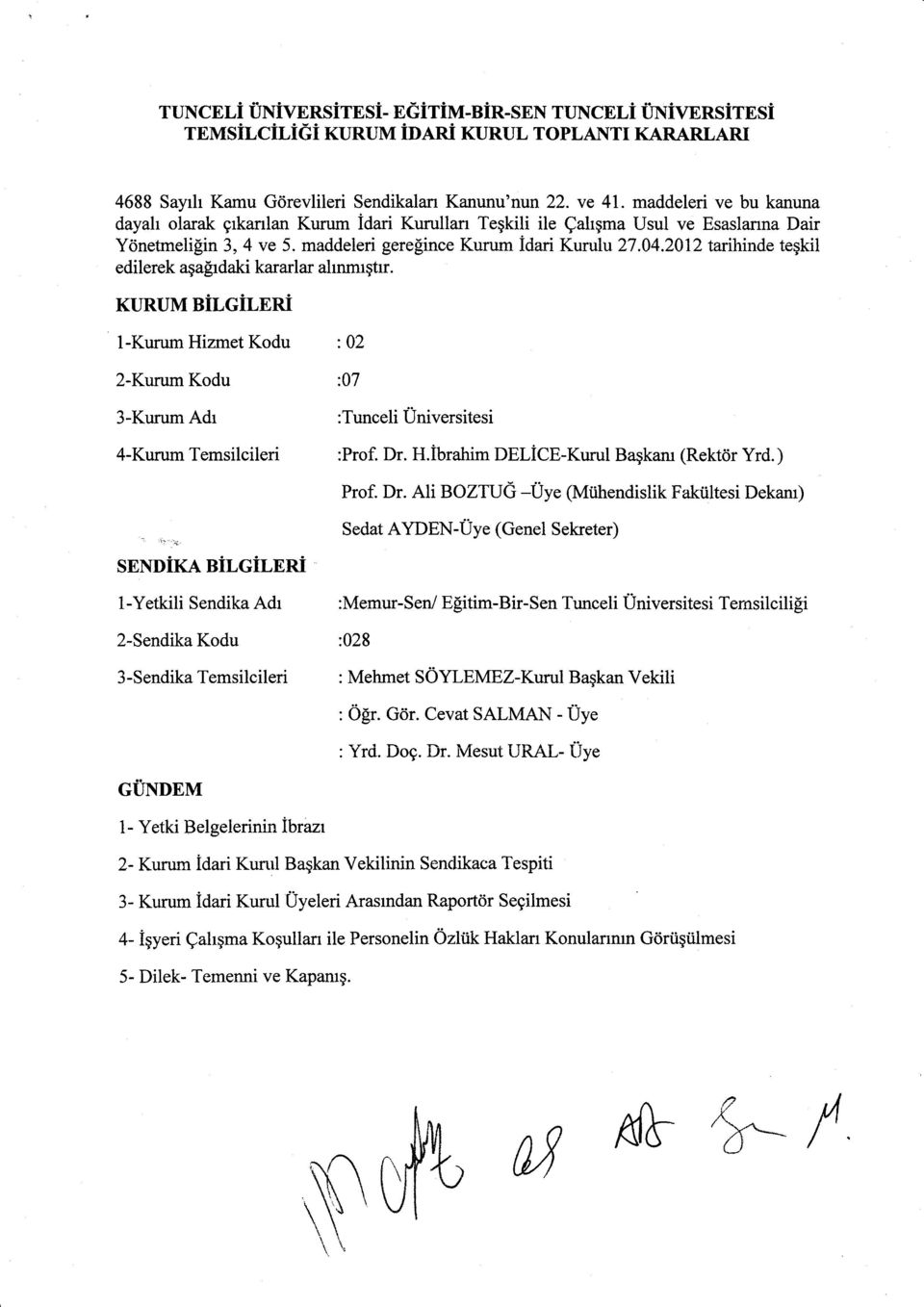 2012 tarihinde tegkil edilerek aqa[rdaki kararlar ahnmrgtrr. KURUM EiI,CiI,BRi l-kurum Hizmet Kodu :02 2-Kurum Kodu :07 3-Kurum Adr :Tunceli Universitesi 4-Kurum Temsilcileri :Prof. Dr. H.ibrahim DELiCE-Kurul Bagkam (Rektdr Yrd.