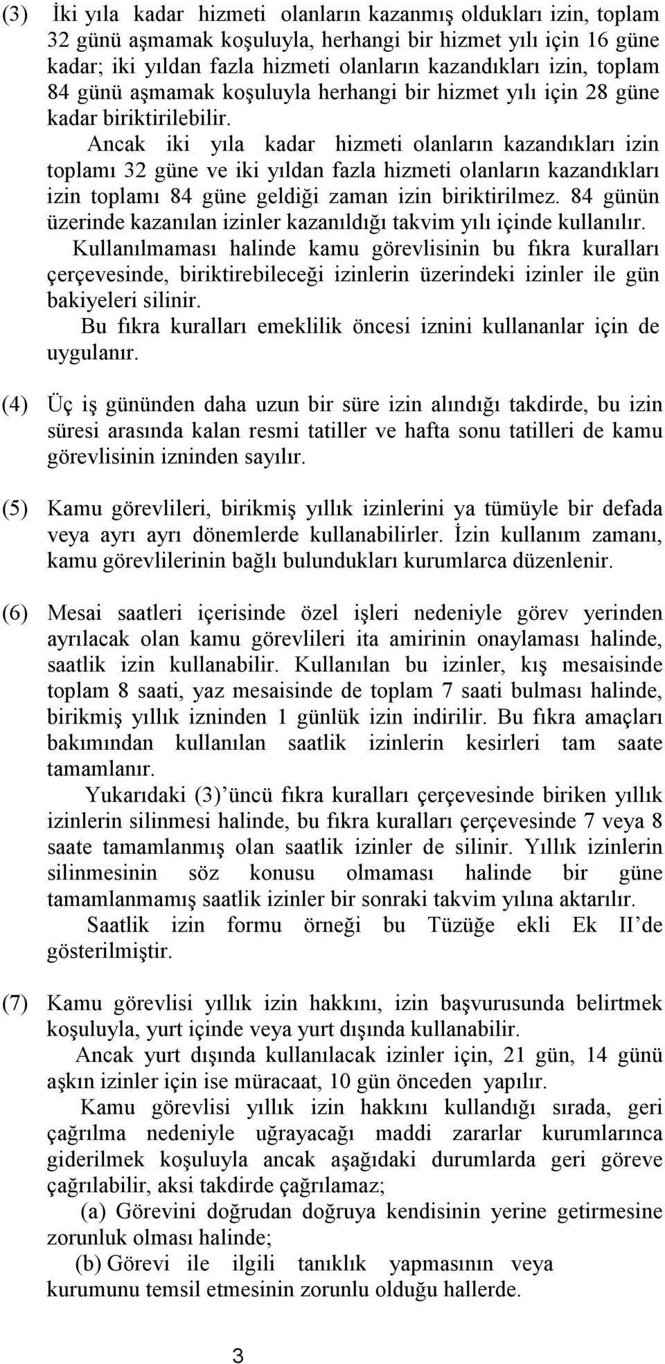 Ancak iki yıla kadar hizmeti olanların kazandıkları izin toplamı 32 güne ve iki yıldan fazla hizmeti olanların kazandıkları izin toplamı 84 güne geldiği zaman izin biriktirilmez.