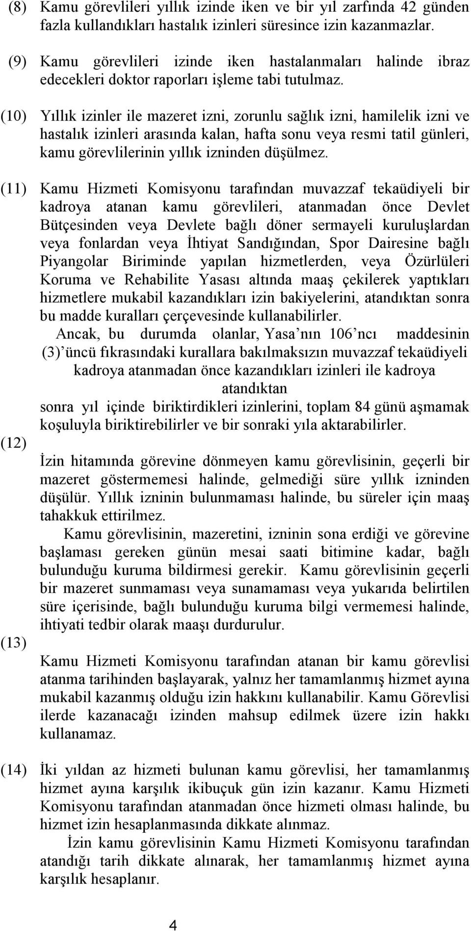 Yıllık izinler ile mazeret izni, zorunlu sağlık izni, hamilelik izni ve hastalık izinleri arasında kalan, hafta sonu veya resmi tatil günleri, kamu görevlilerinin yıllık izninden düşülmez.