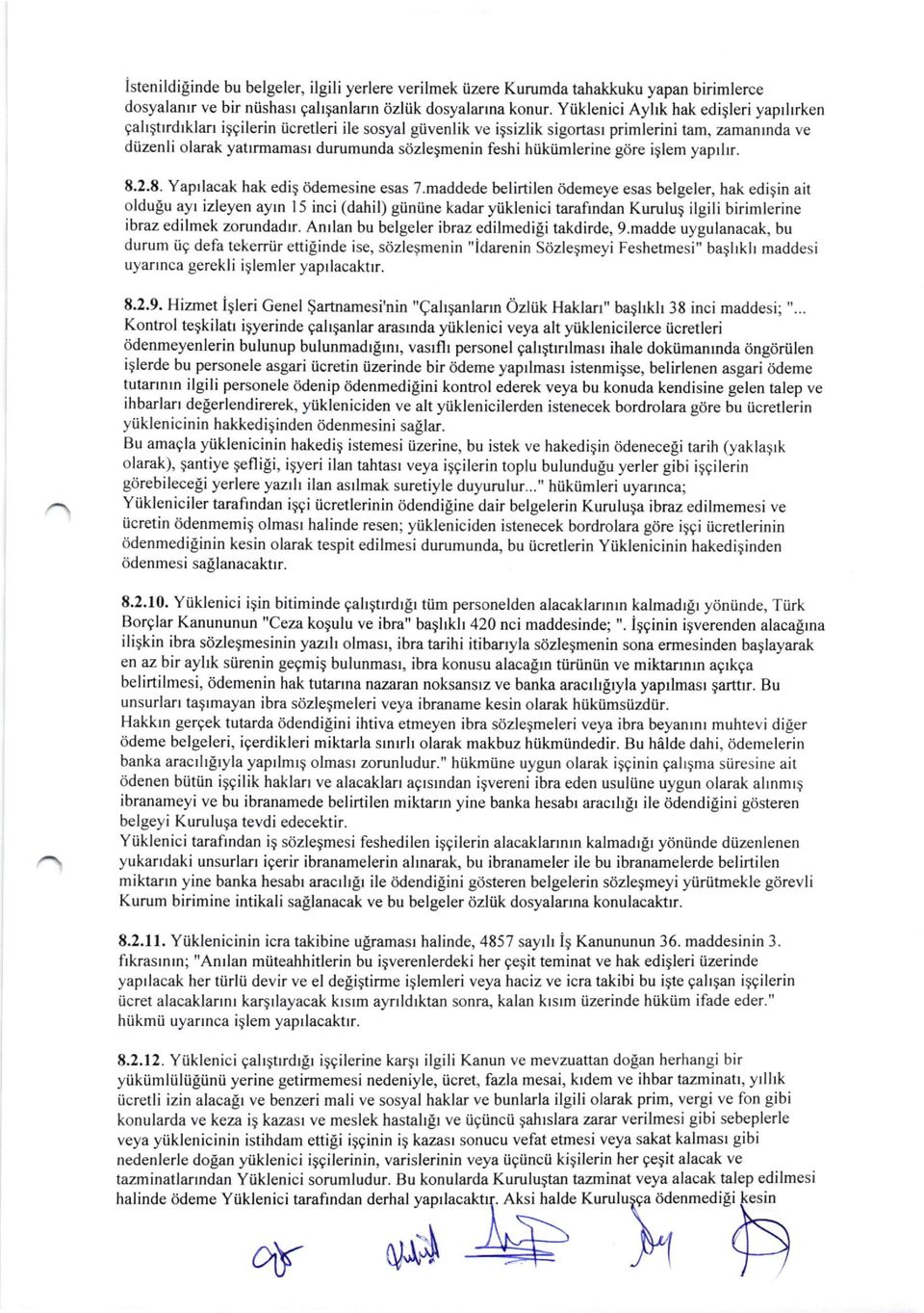 ivenlik ve igsizlik sigortasr primlerini tam, zamanrnda ve d0zenli olarak yatrrmamasr durumunda s6zleemenin feshi htiktimlerine g6re iglem yaprlrr. 8.2.8. Yaprlacak hak ediq ddemesine esas T.