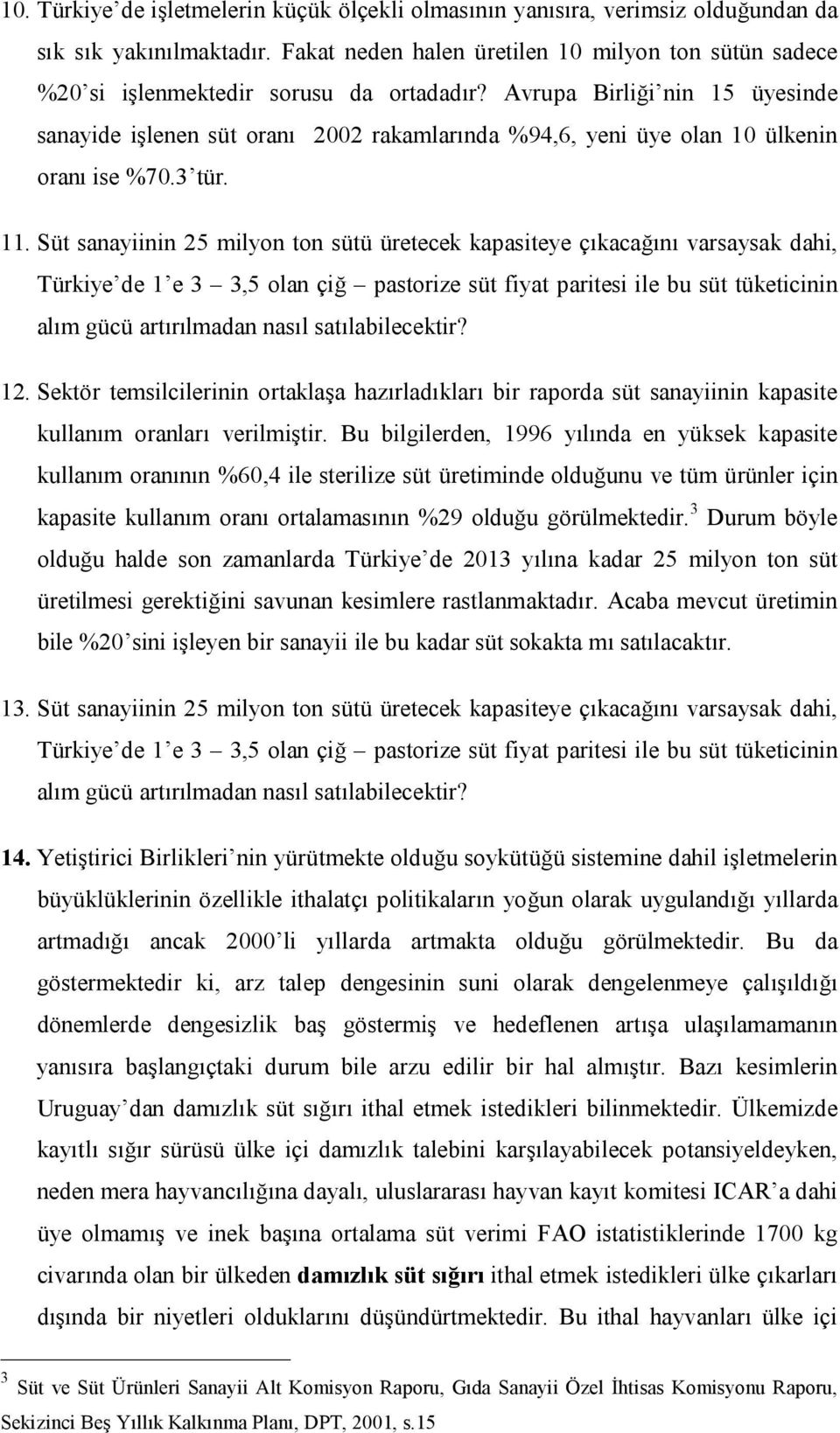 Avrupa Birliği nin 15 üyesinde sanayide işlenen süt oranı 2002 rakamlarında %94,6, yeni üye olan 10 ülkenin oranı ise %70.3 tür. 11.