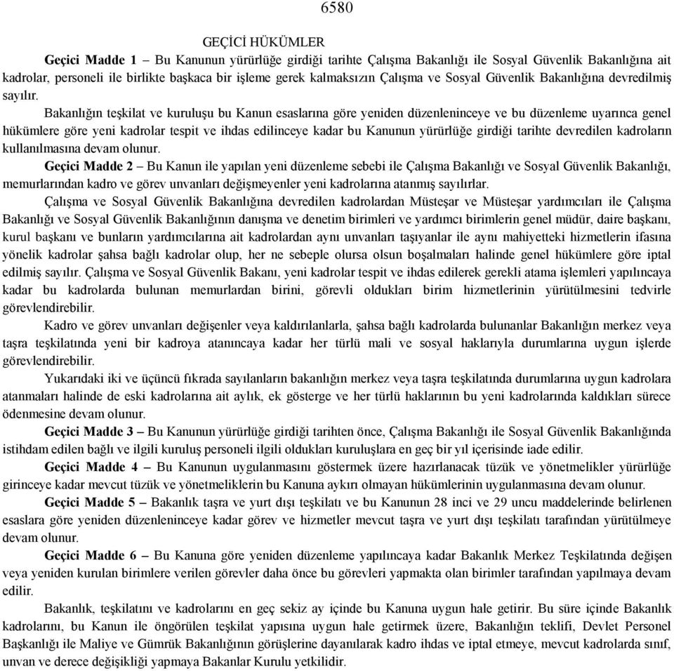 Bakanlığın teşkilat ve kuruluşu bu Kanun esaslarına göre yeniden düzenleninceye ve bu düzenleme uyarınca genel hükümlere göre yeni kadrolar tespit ve ihdas edilinceye kadar bu Kanunun yürürlüğe