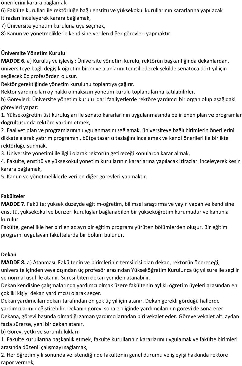 a) Kuruluş ve işleyişi: Üniversite yönetim kurulu, rektörün başkanlığında dekanlardan, üniversiteye bağlı değişik öğretim birim ve alanlarını temsil edecek şekilde senatoca dört yıl için seçilecek üç