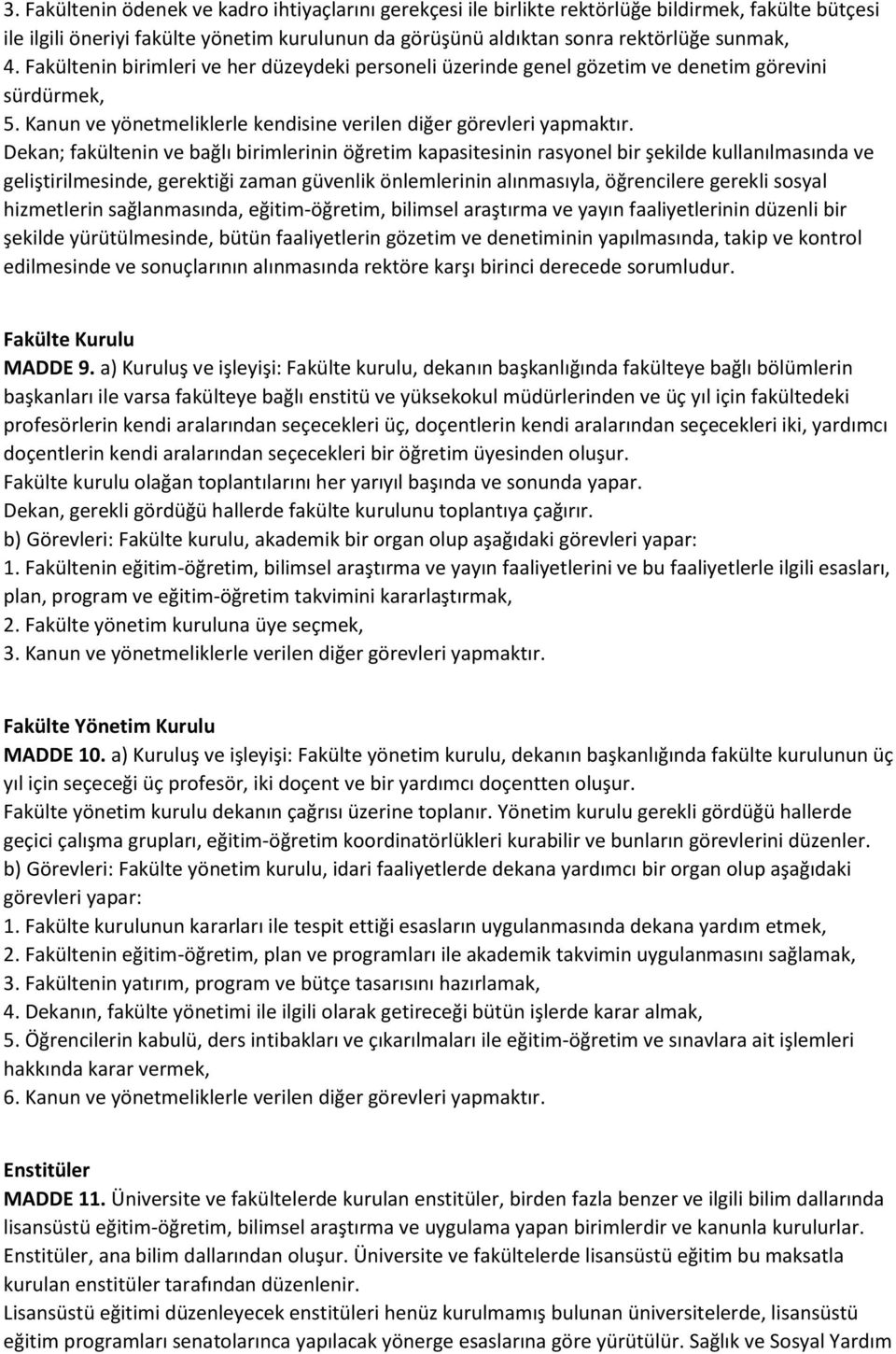 Dekan; fakültenin ve bağlı birimlerinin öğretim kapasitesinin rasyonel bir şekilde kullanılmasında ve geliştirilmesinde, gerektiği zaman güvenlik önlemlerinin alınmasıyla, öğrencilere gerekli sosyal