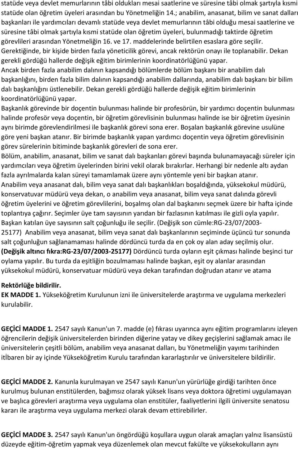 öğretim üyeleri, bulunmadığı taktirde öğretim görevlileri arasından Yönetmeliğin 16. ve 17. maddelerinde belirtilen esaslara göre seçilir.