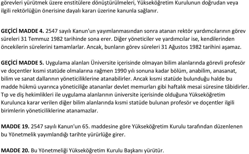 Diğer yöneticiler ve yardımcılar ise, kendilerinden öncekilerin sürelerini tamamlarlar. Ancak, bunların görev süreleri 31 Ağustos 1982 tarihini aşamaz. GEÇİCİ MADDE 5.