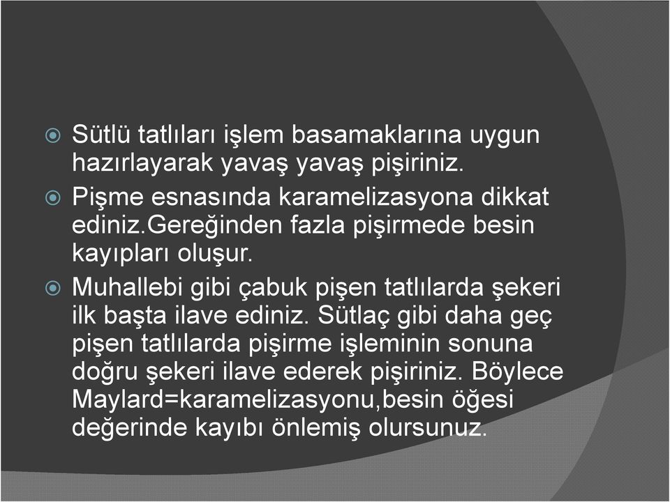 Muhallebi gibi çabuk pişen tatlılarda şekeri ilk başta ilave ediniz.