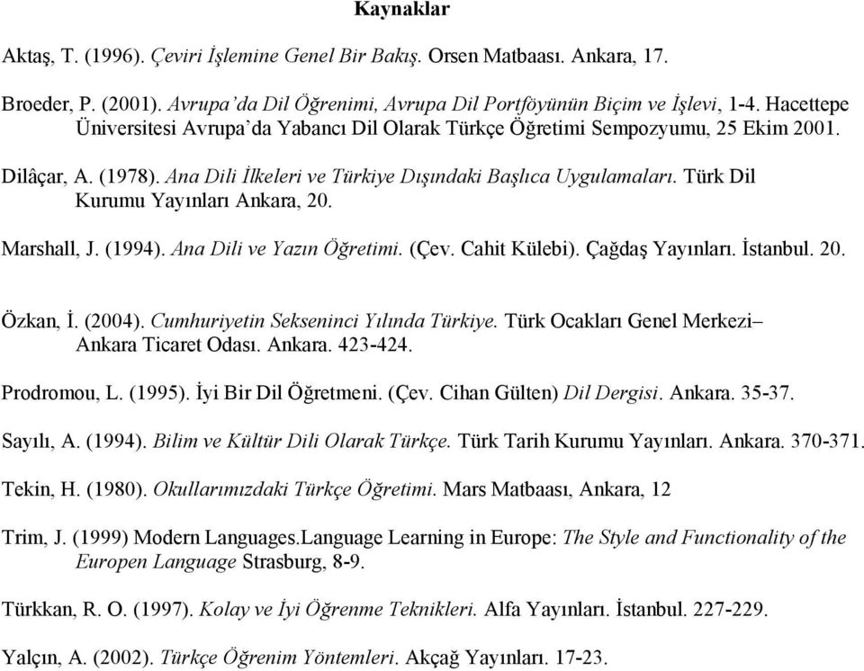Türk Dil Kurumu Yaynlar Ankara, 20. Marshall, J. (1994). Ana Dili ve Yazn Öretimi. (Çev. Cahit Külebi). Çada Yaynlar. 1stanbul. 20. Özkan, 1. (2004). Cumhuriyetin Sekseninci Ylnda Türkiye.